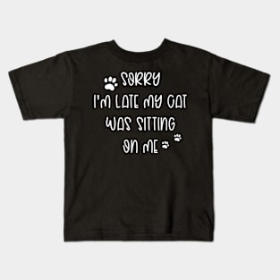 Sorry I'm Late My Cat Was Sitting On Me Kids T-Shirt